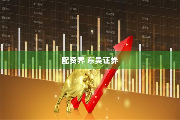 配资界 东吴证券